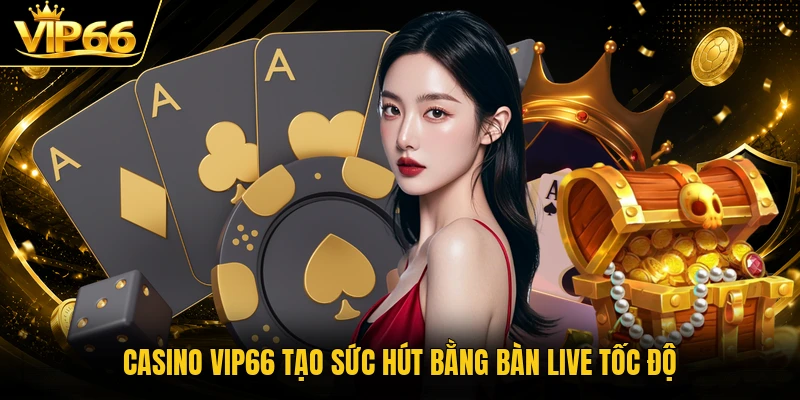 Casino Vip66 tạo sức hút bằng bàn live tốc độ