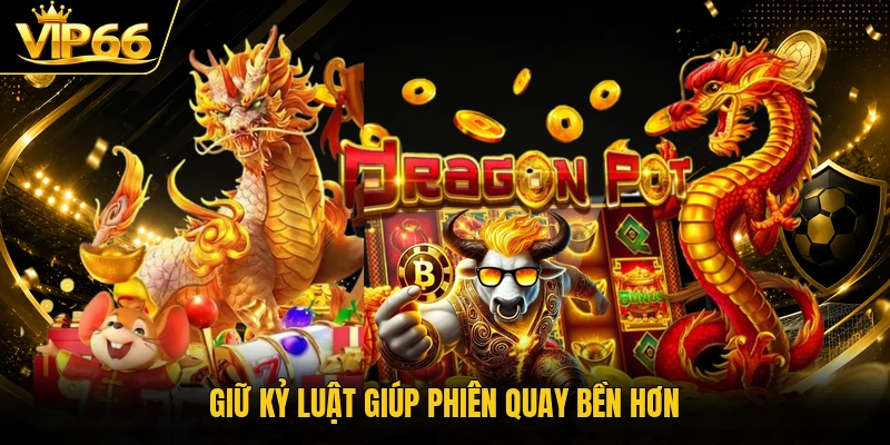 Giữ kỷ luật giúp phiên quay bền hơn