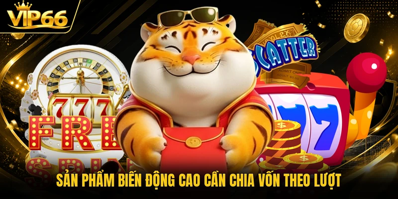 Sản phẩm biến động cao cần chia vốn theo lượt