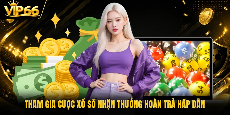 Tham gia cược xổ số nhận thưởng hoàn trả hấp dẫn