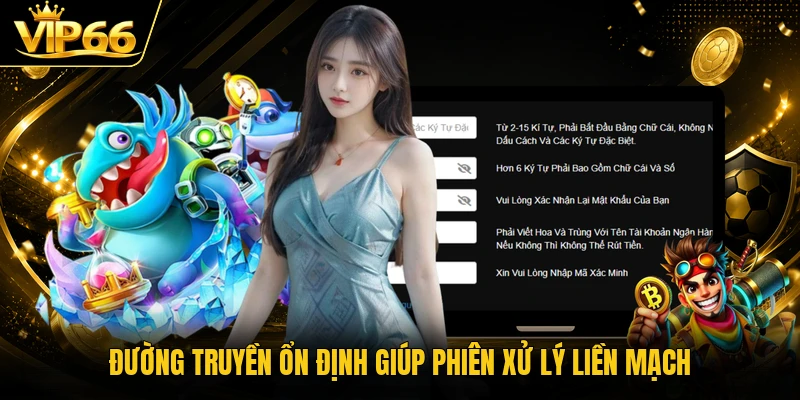 Đường truyền ổn định giúp phiên xử lý liền mạch