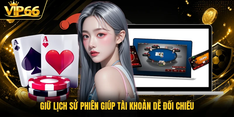 Giữ lịch sử phiên giúp tài khoản dễ đối chiếu
