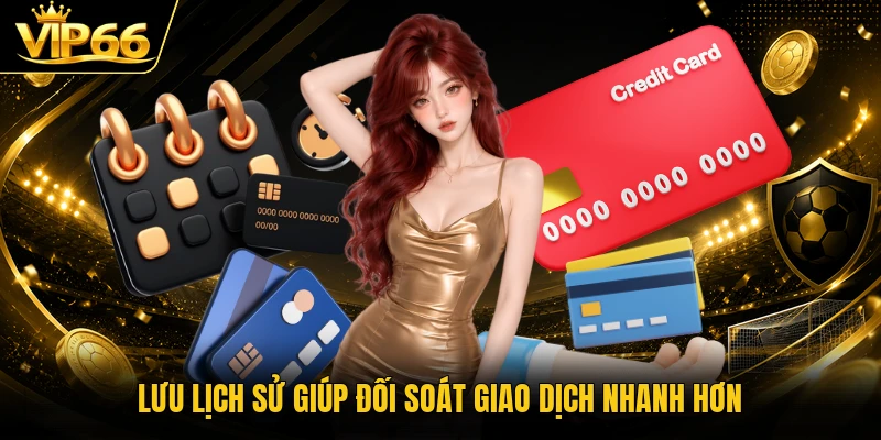 Lưu lịch sử giúp đối soát giao dịch nhanh hơn