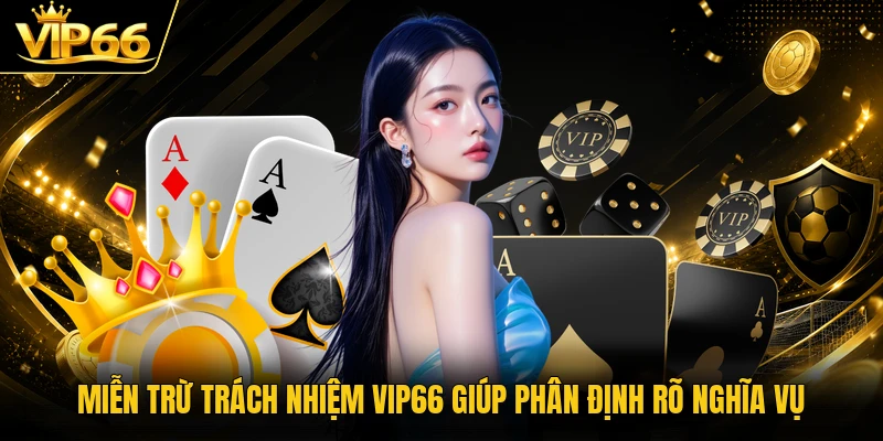 Miễn trừ trách nhiệm Vip66 giúp phân định rõ nghĩa vụ